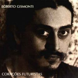 Egberto Gismonti - Cora&#231;&#245;es Futuristas (1976)