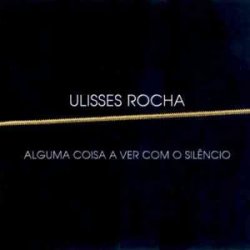 Ulisses Rocha - Alguma coisa a ver com o sil&#234;ncio (1986)