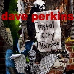 Dave Perkins - Pistol City Holiness (2009)