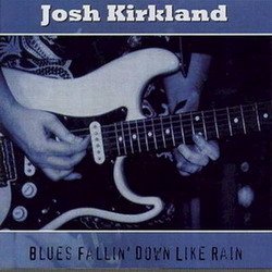 Josh Kirkland Band - Blues Fallin' Down Like Rain (2004)