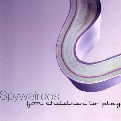 Spyweirdos - For Children To Play (2005)