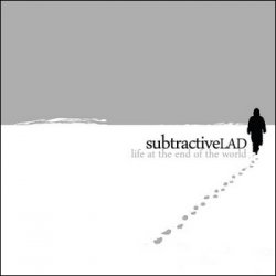 subtractiveLAD - Life At The End Of The World (2010)