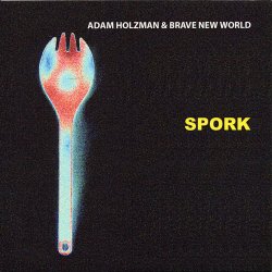 Adam Holzman & Brave New World - Spork (2010)