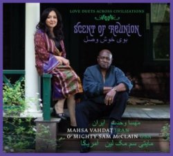 Masha Vahdat & Mighty Sam McClain - Scent Of Reunion [Love Duets Across Civilizations] (2010)