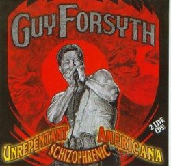 Guy Forsyth Band - Unrepentant Schizophrenic Americana (2007) 2CDs