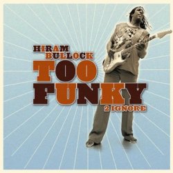 Hiram Bullock - Too Funky 2 Ignore (2006)
