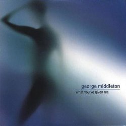 George Middleton - What You've Given Me (2006)