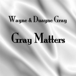 Wayne & Duayne Gray - Gray Matters (2009)