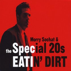 Morry Sochat & The Special 20s - Eatin' Dirt (2010)
