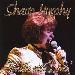 Shaun Murphy - Trouble With Lovin' (2010)