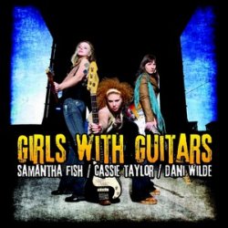 Samantha Fish, Cassie Taylor, Dani Wilde - Girls With Guitars (2011)
