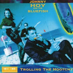 Johnny Hoy And The Bluefish - Trolling The Hootchy (1995)