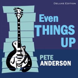 Pete Anderson - Even Things Up (Deluxe Edition) 2011