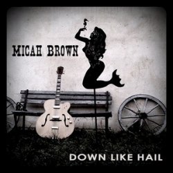 Micah Brown - Down Like Hail (2011)