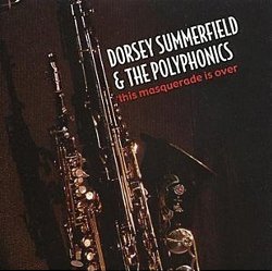 Dorsey Summerfield & the Polyphonics - This Masquerade Is Over (2007)