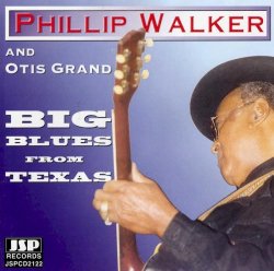 Phillip Walker & Otis Grand - Big Blues From Texas (1999)
