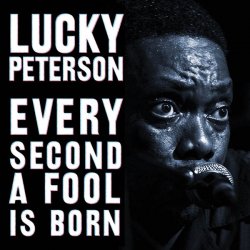 Lucky Peterson - Every Second A Fool Is Born (2011)