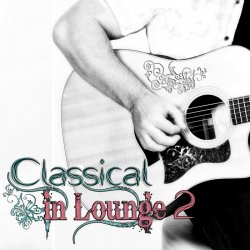 Classical In Lounge Vol.2: Classical Pieces In Lounge & Chillout Style For Relax & Pleasure (2012)