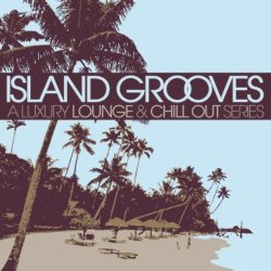 Island Grooves: A Luxury Lounge & Chill Out Series (2012)