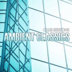 VA - Club Sessions Ambient Classics (2013)