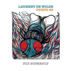 Laurent de Wilde & Otisto 23 - Fly Superfly (2014)