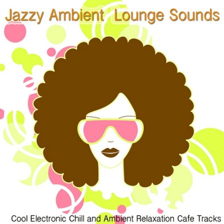 VA - Jazzy Ambient Lounge Sounds Cool Electronic Chill and Ambient Relaxation Cafe Tracks (2015)