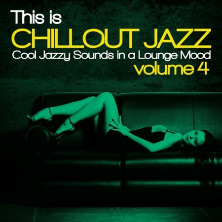 VA - This Is Chillout Jazz Vol 4 Cool Jazzy Sounds in a Lounge Mood (2015)