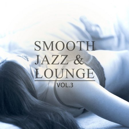 VA - Smooth Jazz and Lounge Vol 3 Amazing Selection Of Smooth and Calm Music (2015)