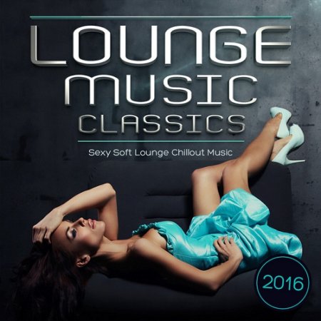VA - Lounge Music Classics 2016 Sexy Soft Lounge Chillout Music (2015)