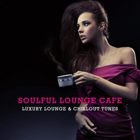 VA - Soulful Lounge Cafe - Luxury Lounge and Chillout Tunes (2015)