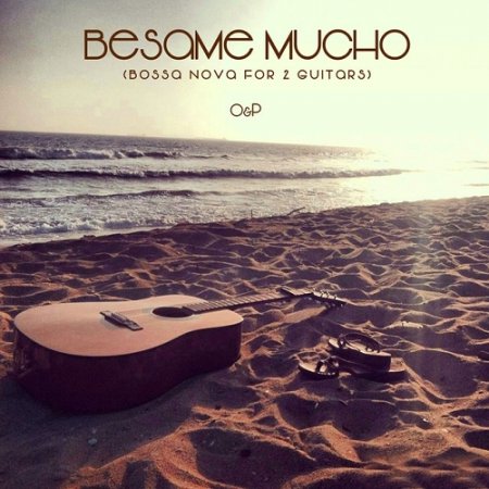 O&P - Besame Mucho Bossa Nova for 2 Guitars (2015)O&P - Besame Mucho Bossa Nova for 2 Guitars (2015)