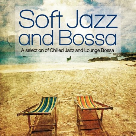 VA - Soft Jazz and Bossa A Selection of Chilled Jazz and Lounge Bossa (2015)