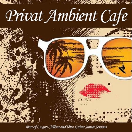 VA - Privat Ambient Cafe Best of Luxury Chillout and Ibiza Guitar Sunset Sessions (2015)