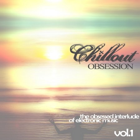 VA - Chillout Obsession The Obsessed Interlude of Electronic Music Vol 1 (2015)