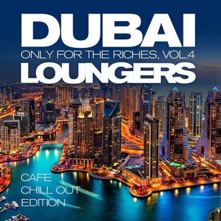 VA - Dubai Loungers Only For the Riches Vol 4 Cafe Chill out Edition (2015)