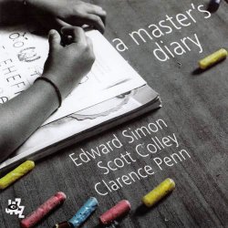 Edward Simon, Scott Colley, Clarence Penn - A Master's Diary (2012)
