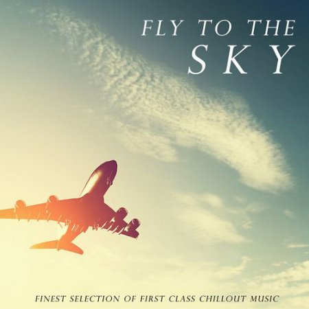 VA - Fly to the Sky Fines Selection Of First Class Chillout Music (2016)