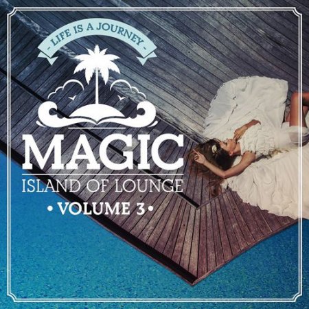VA - Magic Island Of Lounge Vol.3 Life is a Journey (2016)