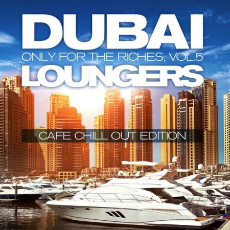 VA - Dubai Loungers, Only For the Riches Vol.5: Cafe Chillout Edition (2016)