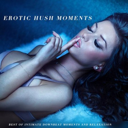 VA - Erotic Hush Moments: Best of Intimate Downbeat Moments and Relaxation (2016)