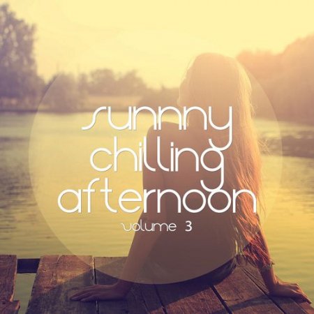 VA - Sunny Chilling Afternoon Vol.3: Relaxing and Smooth Music Escapes (2016)