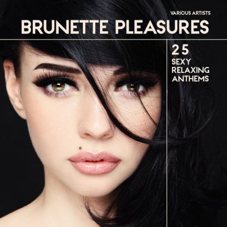 VA - Brunette Pleasures 25: Sexy Relaxing Anthems (2016)