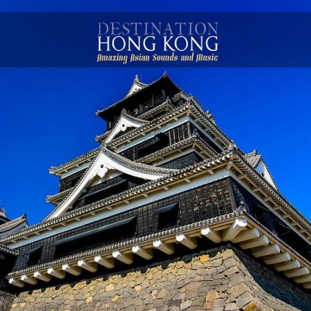 VA - Destination Hong Kong: Amazing Asian Sounds and Music (2016)