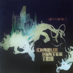 Charlie Hunter Trio - Copperopolis (2006)
