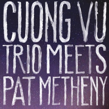 Cuong Vu & Pat Metheny - Cuong Vu Trio Meets Pat Metheny (2016)