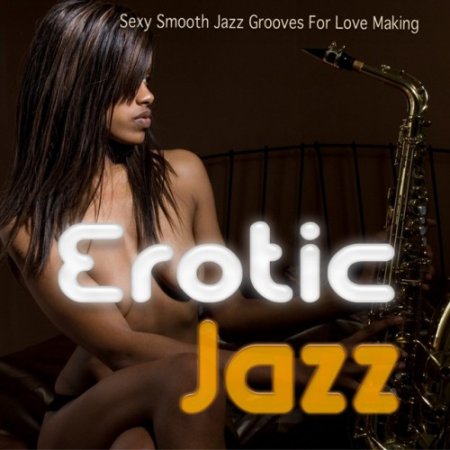 VA - Erotic Jazz: Sexy Smooth Jazz Grooves For Love Making (2016)