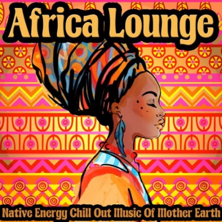 VA - Africa Lounge: Native Energy Chill Out Music of Mother Earth (2016)