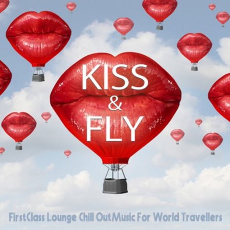 VA - Kiss and Fly: First Class Lounge, Chill Out Music For World Travellers (2016)