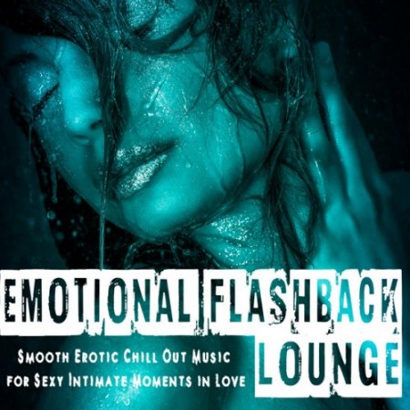 VA - Emotional Flashback Lounge: Smooth Erotic Chill out Music for Sexy Intimate Moments in Love (2016)