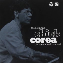 Chick Corea - The Definitive Chick Corea On Stretch And Concord (2011)